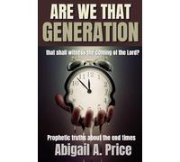 ARE WE THAT GENERATION?: PROPHETIC TRUTHS ABOUT THE END TIMES