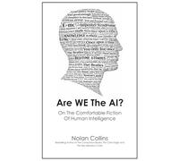 Are We The AI?: On The Comfortable Fiction Of Human Intelligence (The Calm Edge™ Trilogy)