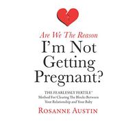 Are We the Reason I’m Not Getting Pregnant?: The Fearlessly Fertile Method for Clearing the Blocks between Your Relationship and Your Baby