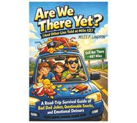 Are We There Yet? (And Other Lies Told at Mile 12): A Road-Trip Survival Guide of Bad Dad Jokes, Questionable Snacks, and Emotional Detours: 1 (The Unnecessary Dad Jokes Collection)