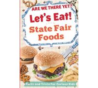 Are We There Yet? Let's Eat! Amazing State Fair Foods - Facts and Trivia For Kids, Teens, and Families: Impress Your Friends Great for Family Game Night