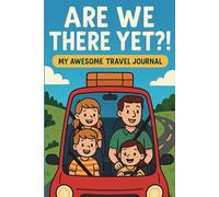 "Are We There Yet?"-My Awesome Travel Journal: A Fun-Filled Road Trip with Games, Prompts, and Adventure