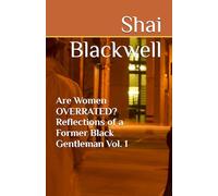 Are Women OVERRATED? Reflections of a Former Black Gentleman Vol. 1