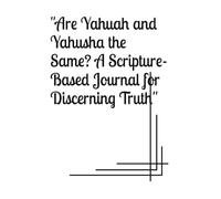 "Are Yahuah and Yahusha the Same? A Scripture-Based Journal for Discerning Truth"