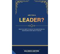 Are You A Leader?: Practical Habits to Unlock the Leader Within You and Influence Every Area of Your Life