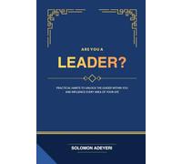 Are You A Leader?: Practical Habits to Unlock the Leader Within You and Influence Every Area of Your Life