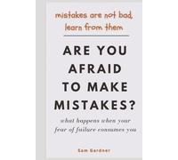 Are You Afraid To Make Mistakes?: Mistakes Are Not Bad, Learn From Them