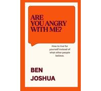 Are you angry with me?: How to live for yourself instead of what other people believe.