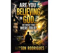 Are You Believing in God… Or What You Were Told?: Break Free from Blind Belief, Question Everything, and Discover What You Truly Believe