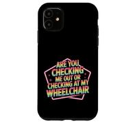 Are You Checking Me out Or Checking At My Wheelchair - Carcasa para iPhone 11