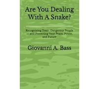Are You Dealing With A Snake?: Recognizing Toxic, Dangerous People- and Protecting Your Peace, Power, and Future