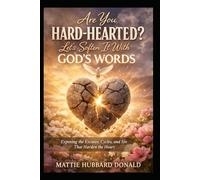 Are You Hard-Hearted? Let’s Soften It With God’s Words: Exposing the Excuses, Cycles, and Sin That Harden the Heart
