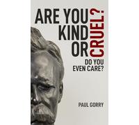 Are You Kind Or Cruel? Do You Even Care?: Why do ordinary people do cruel things - and still sleep at night?