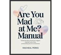 Are You Mad at Me? Manual: Understanding Emotional Triggers, Healing Insecurities, and Building Secure Connections