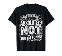 Are You Okay Absolutely Not But I'm Funny Sarcasmo |- Camiseta