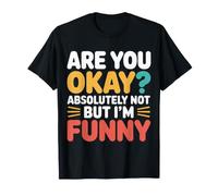 Are You Okay Absolutely Not But I'm Funny Sarcasmo - Camiseta