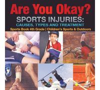 Are You Okay? Sports Injuries Causes, Types and Treatment - Sports Book 4th Grade | Children's Sports & Outdoors