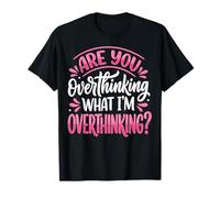 Are You Overthinking What I'm Overthinking Sarcástico Camiseta