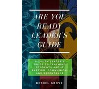 Are You Ready Leader's Guide: A Youth Leader's Guide on Teaching Students about Baptism, Communion, and Repentance: 4 (Are You Ready (for Christian Teens))