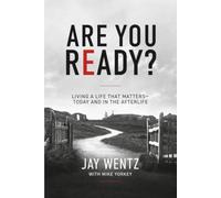 Are You Ready?: Living a Life That Matters-Today and in the Afterlife