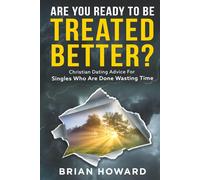 Are You Ready to be Treated Better?: Christian Dating Advice for Singles Who Are Done Wasting Time (Healthy Christian Relationships)
