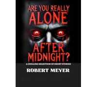 Are You Really Alone After Midnight?: A Chilling Selection Of Short Stories