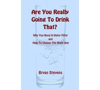 Are You Really Going To Drink That?: Why You Need A Water Filter and How To Choose The Right One.