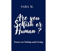 Are you Selfish or Human ?: Essays on Taking, Giving, and the Space Between