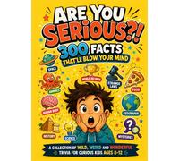 Are You Serious?! 300 Facts That'll Blow Your Mind: A Collection of Wild, Weird and Wonderful Trivia for Curious Kids Ages 8-12: Weird but True Facts for Smart Kids