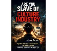 Are You Slave of Culture Industry: Unmasking Consumerism, Media Manipulation, and Algorithms of Control - Reclaiming Awareness and Creativity in the Culture Industry