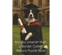 Are you smarter than a Border Collie? Kakuro Puzzle Book: 100 Kakuro puzzles and solutions with easy to read print (Are you smarter? Puzzle books)