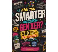 Are You Smarter Than a Gen Xer?: 500 Questions Only People Who Survived the ’70s, ’80s and ’90s Should Know