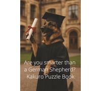 Are you smarter than a German Shepherd? Kakuro Puzzle Book: 100 pages of Kakuro Puzzles and Solutions (Are you smarter? Puzzle books)