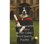 Are you smarter than your Border Collie? Word Search Puzzles: 100 pages of dog realted word searches and solutions (Are you smarter? Puzzle books)