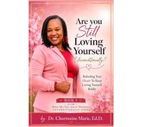Are you Still Loving Yourself Unconditionally?: Refueling Your Heart To Keep Loving Yourself Boldly: 2 (How Do You Love Yourself Unconditionally?)
