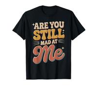 Are You Still Mad At Me Chistes Divertidos de Sarcasmo - Camiseta