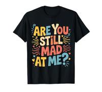 Are You Still Mad At Me Chistes Divertidos de Sarcasmo ||- Camiseta