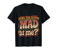 Are You Still Mad At Me Chistes Divertidos de Sarcasmo - Camiseta
