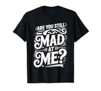 Are You Still Mad At Me Chistes Divertidos de Sarcasmo - Camiseta