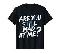 Are You Still Mad At Me Playful Sarcasm Jokes - Camiseta