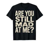 Are You Still Mad At Me Playful Sarcasm Jokes |- Camiseta