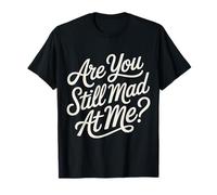 Are You Still Mad At Me Playful Sarcasm Jokes - Camiseta