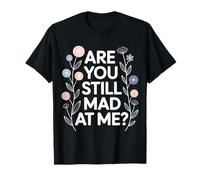 Are You Still Mad At Me Playful Sarcasm Jokes - Camiseta