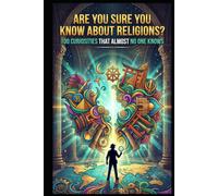 Are you sure you know about religions?: 100 curiosities that almost no one knows