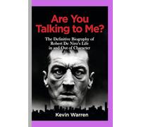 Are You Talking to Me?: The Definitive Biography of Robert De Niro's Life in and Out of Character