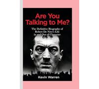 Are You Talking to Me?: The Definitive Biography of Robert De Niro's Life in and Out of Character