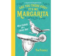 Are You There God? It's Me, Margarita: More Cocktails with a Literary Twist (Tequila Mockingbird Book)