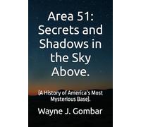 “Area 51: Secrets and Shadows in the Sky Above.”: (A History of America’s Most Mysterious Base).