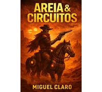 Areia & Circuitos: Ficção científica pós-apocalíptica no coração de um deserto tecnológico (Fronteiras do Amanhã - Ficção Científica Literária)