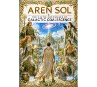 Aren Sol & the Celtic chronicles Galactic Coalescence: The Trial of Creativity